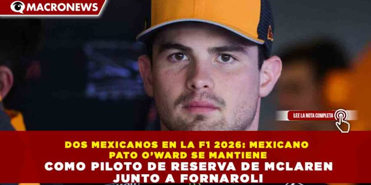 DOS MEXICANOS EN LA F1 2026: MEXICANO PATO O’WARD SE MANTIENE COMO PILOTO DE RESERVA DE MCLAREN JUNTO A FORNAROLI