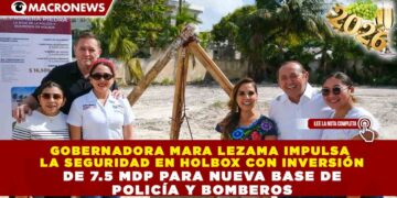 GOBERNADORA MARA LEZAMA IMPULSA LA SEGURIDAD EN HOLBOX CON INVERSIÓN DE 7.5 MDP PARA NUEVA BASE DE POLICÍA Y BOMBEROS