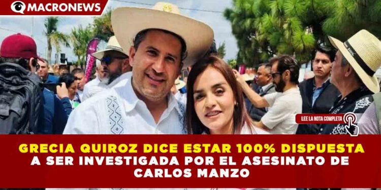 GRECIA QUIROZ DICE ESTAR 100% DISPUESTA A SER INVESTIGADA POR EL ASESINATO DE CARLOS MANZO