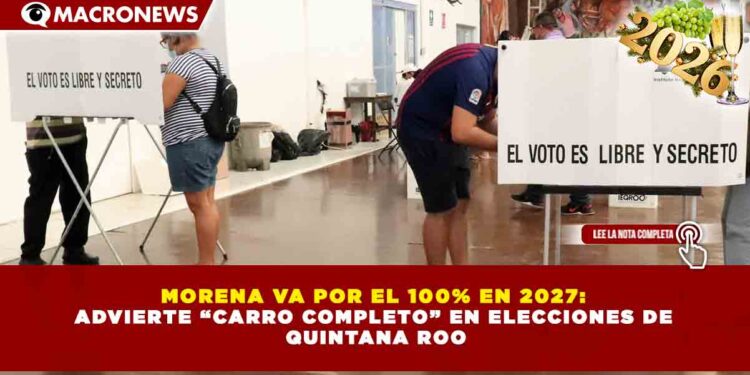 MORENA VA POR EL 100% EN 2027: ADVIERTE “CARRO COMPLETO” EN ELECCIONES DE QUINTANA ROO