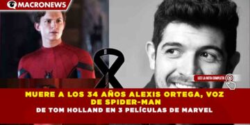 MUERE A LOS 34 AÑOS ALEXIS ORTEGA, VOZ DE SPIDER-MAN DE TOM HOLLAND EN 3 PELÍCULAS DE MARVEL