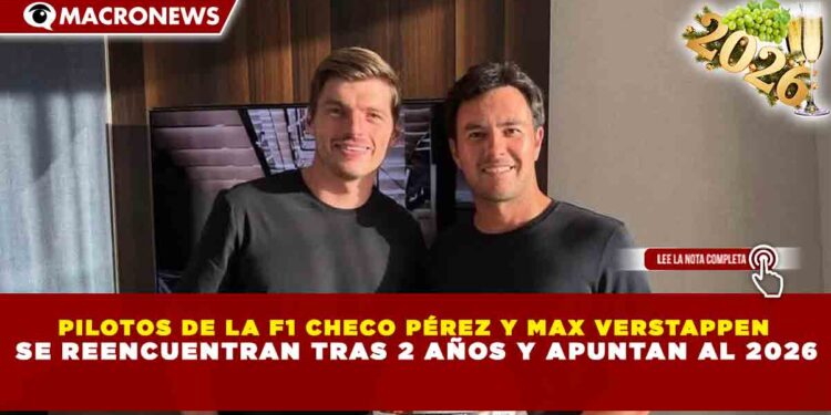 PILOTOS DE LA F1 CHECO PÉREZ Y MAX VERSTAPPEN SE REENCUENTRAN TRAS 2 AÑOS Y APUNTAN AL 2026