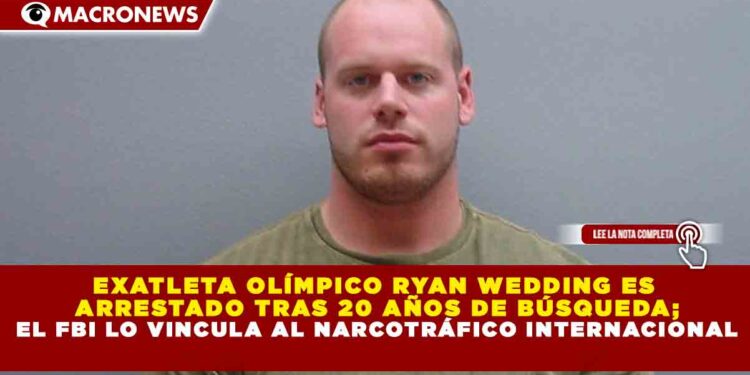 EXATLETA OLÍMPICO RYAN WEDDING ES ARRESTADO TRAS 20 AÑOS DE BÚSQUEDA; EL FBI LO VINCULA AL NARCOTRÁFICO INTERNACIONAL