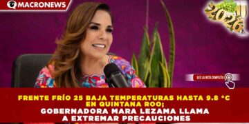 FRENTE FRÍO 25 BAJA TEMPERATURAS HASTA 9.8 °C EN QUINTANA ROO; GOBERNADORA MARA LEZAMA LLAMA A EXTREMAR PRECAUCIONES