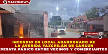 INCENDIO EN LOCAL ABANDONADO DE  LA AVENIDA YAXCHILÁN DE CANCÚN DESATA PÁNICO ENTRE VECINOS Y COMERCIANTES