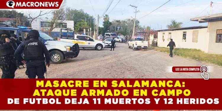 MASACRE EN SALAMANCA: ATAQUE ARMADO EN CAMPO DE FUTBOL DEJA 11 MUERTOS Y 12 HERIDOS
