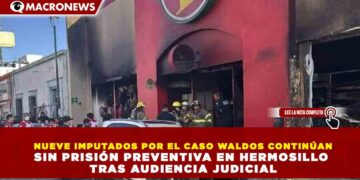 NUEVE IMPUTADOS POR EL CASO WALDOS CONTINÚAN SIN PRISIÓN PREVENTIVA EN HERMOSILLO TRAS AUDIENCIA JUDICIAL