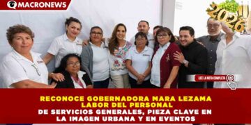 RECONOCE GOBERNADORA MARA LEZAMA LABOR DEL PERSONAL DE SERVICIOS GENERALES, PIEZA CLAVE EN LA IMAGEN URBANA Y EN EVENTOS