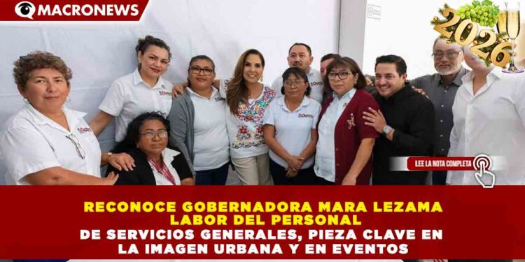 RECONOCE GOBERNADORA MARA LEZAMA LABOR DEL PERSONAL DE SERVICIOS GENERALES, PIEZA CLAVE EN LA IMAGEN URBANA Y EN EVENTOS