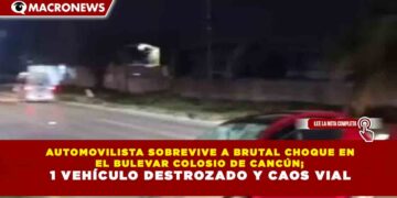 AUTOMOVILISTA SOBREVIVE A BRUTAL CHOQUE EN EL BULEVAR COLOSIO DE CANCÚN; 1 VEHÍCULO DESTROZADO Y CAOS VIAL