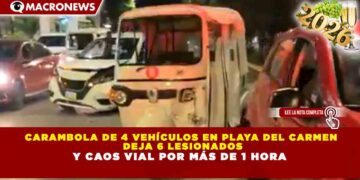 CARAMBOLA DE 4 VEHÍCULOS EN PLAYA DEL CARMEN DEJA 6 LESIONADOS Y CAOS VIAL POR MÁS DE 1 HORA
