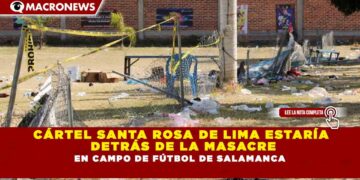 CÁRTEL SANTA ROSA DE LIMA ESTARÍA DETRÁS DE LA MASACRE EN CAMPO DE FÚTBOL DE SALAMANCA