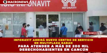 INFONAVIT ABRIRÁ NUEVO CENTRO DE SERVICIO  EN MULTIPLAZA KABAH  PARA ATENDER A MÁS DE 200 MIL  DERECHOHABIENTES EN CANCÚN