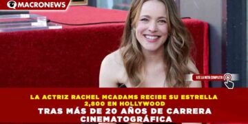 LA ACTRIZ RACHEL MCADAMS RECIBE SU ESTRELLA 2,800 EN HOLLYWOOD TRAS MÁS DE 20 AÑOS DE CARRERA CINEMATOGRÁFICA