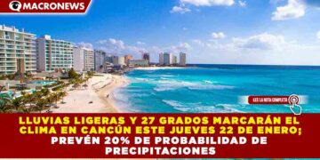 LLUVIAS LIGERAS Y 27 GRADOS MARCARÁN EL  CLIMA EN CANCÚN ESTE JUEVES 22 DE ENERO; PREVÉN 20% DE PROBABILIDAD DE  PRECIPITACIONES