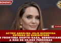 ACTRIZ ANGELINA JOLIE SUPERVISA ENTREGA DE SUMINISTROS EN FRONTERA EGIPTO-GAZA, BENEFICIANDO A MÁS DE 50,000 PERSONAS