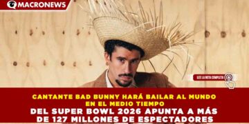 CANTANTE BAD BUNNY HARÁ BAILAR AL MUNDO EN EL MEDIO TIEMPO DEL SUPER BOWL 2026 APUNTA A MÁS DE 127 MILLONES DE ESPECTADORES