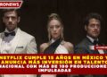 NETFLIX CUMPLE 15 AÑOS EN MÉXICO Y ANUNCIA MÁS INVERSIÓN EN TALENTO NACIONAL CON MÁS DE 100 PRODUCCIONES IMPULSADAS
