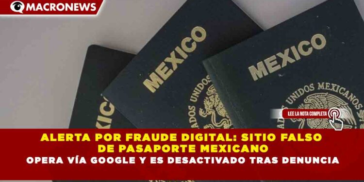 ALERTA POR FRAUDE DIGITAL: SITIO FALSO  DE PASAPORTE MEXICANO  OPERA VÍA GOOGLE Y ES DESACTIVADO TRAS DENUNCIA