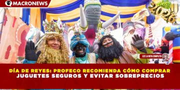 DÍA DE REYES: PROFECO RECOMIENDA CÓMO COMPRAR JUGUETES SEGUROS Y EVITAR SOBREPRECIOS