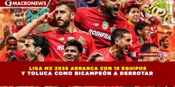 LIGA MX 2026 ARRANCA CON 18 EQUIPOS Y TOLUCA COMO BICAMPEÓN A DERROTAR