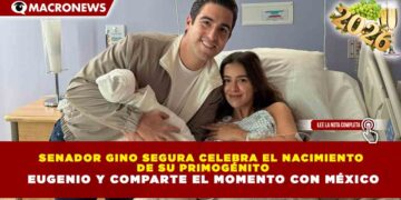 SENADOR GINO SEGURA CELEBRA EL NACIMIENTO DE SU PRIMOGÉNITO EUGENIO Y COMPARTE EL MOMENTO CON MÉXICO