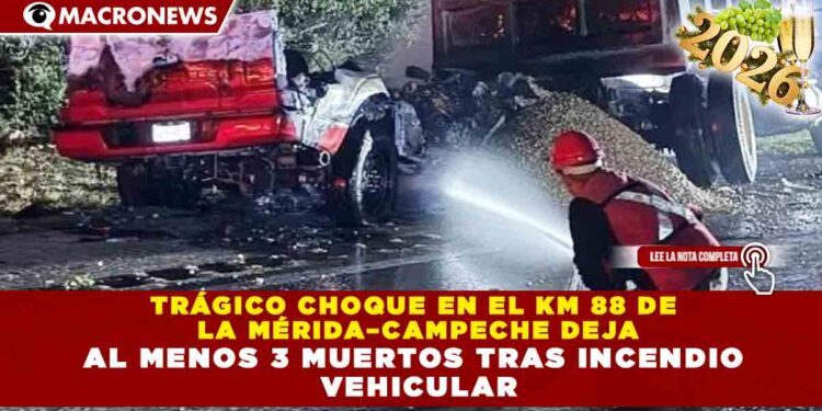 TRÁGICO CHOQUE EN EL KM 88 DE LA MÉRIDA–CAMPECHE DEJA AL MENOS 3 MUERTOS TRAS INCENDIO VEHICULAR