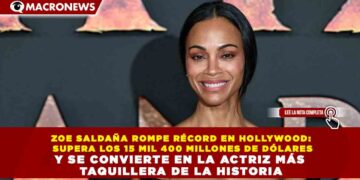 ZOE SALDAÑA ROMPE RÉCORD EN HOLLYWOOD: SUPERA LOS 15 MIL 400 MILLONES DE DÓLARES Y SE CONVIERTE EN LA ACTRIZ MÁS TAQUILLERA DE LA HISTORIA