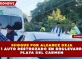 CHOQUE POR ALCANCE DEJA 1 AUTO DESTROZADO EN BOULEVARD PLAYA DEL CARMEN