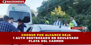 CHOQUE POR ALCANCE DEJA 1 AUTO DESTROZADO EN BOULEVARD PLAYA DEL CARMEN