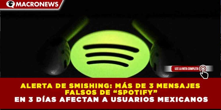 ALERTA DE SMISHING: MÁS DE 3 MENSAJES  FALSOS DE “SPOTIFY” EN 3 DÍAS AFECTAN A USUARIOS MEXICANOS