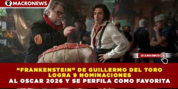 “FRANKENSTEIN” DE GUILLERMO DEL TORO LOGRA 9 NOMINACIONES AL OSCAR 2026 Y SE PERFILA COMO FAVORITA