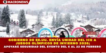 GOBIERNO DE EE.UU. ENVÍA UNIDAD DEL ICE A  JUEGOS OLÍMPICOS DE INVIERNO 2026; APOYARÁ SEGURIDAD DEL EVENTO DEL 6 AL 22 DE FEBRERO