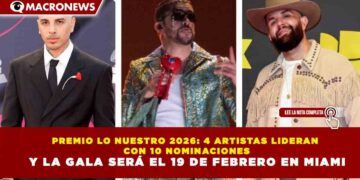 PREMIO LO NUESTRO 2026: 4 ARTISTAS LIDERAN CON 10 NOMINACIONES Y LA GALA SERÁ EL 19 DE FEBRERO EN MIAMI