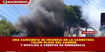 UNA CAMIONETA SE INCENDIA EN LA CARRETERA TULUM–PLAYA DEL CARMEN Y MOVILIZA A CUERPOS DE EMERGENCIA