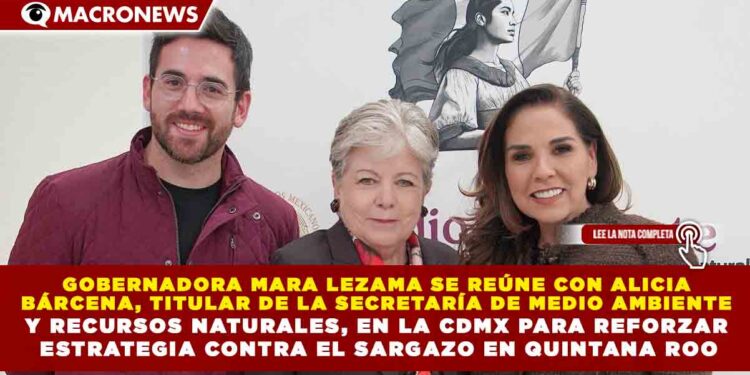 GOBERNADORA MARA LEZAMA SE REÚNE CON ALICIA BÁRCENA, TITULAR DE LA SECRETARÍA DE MEDIO AMBIENTE Y RECURSOS NATURALES, EN LA CDMX PARA REFORZAR ESTRATEGIA CONTRA EL SARGAZO EN QUINTANA ROO