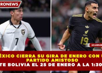 MÉXICO CIERRA SU GIRA DE ENERO CON UN  PARTIDO AMISTOSO ANTE BOLIVIA EL 25 DE ENERO A LA 1:30 PM