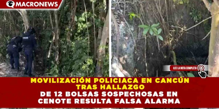 MOVILIZACIÓN POLICIACA EN CANCÚN TRAS HALLAZGO DE 12 BOLSAS SOSPECHOSAS EN CENOTE RESULTA FALSA ALARMA