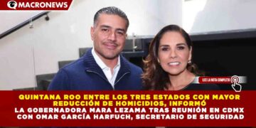 QUINTANA ROO ENTRE LOS TRES ESTADOS CON MAYOR REDUCCIÓN DE HOMICIDIOS, INFORMÓ LA GOBERNADORA MARA LEZAMA TRAS REUNIÓN EN CDMX CON OMAR GARCÍA HARFUCH, SECRETARIO DE SEGURIDAD