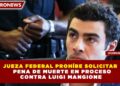 JUEZA FEDERAL PROHÍBE SOLICITAR PENA DE MUERTE EN PROCESO CONTRA LUIGI MANGIONE