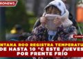 QUINTANA ROO REGISTRA TEMPERATURAS DE HASTA 10 °C ESTE JUEVES  POR FRENTE FRÍO