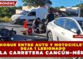 CHOQUE ENTRE AUTO Y MOTOCICLETA  DEJA 1 LESIONADO EN LA CARRETERA CANCÚN–MÉRIDA