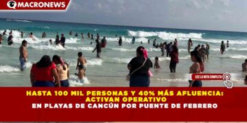 HASTA 100 MIL PERSONAS Y 40% MÁS AFLUENCIA:  ACTIVAN OPERATIVO EN PLAYAS DE CANCÚN POR PUENTE DE FEBRERO