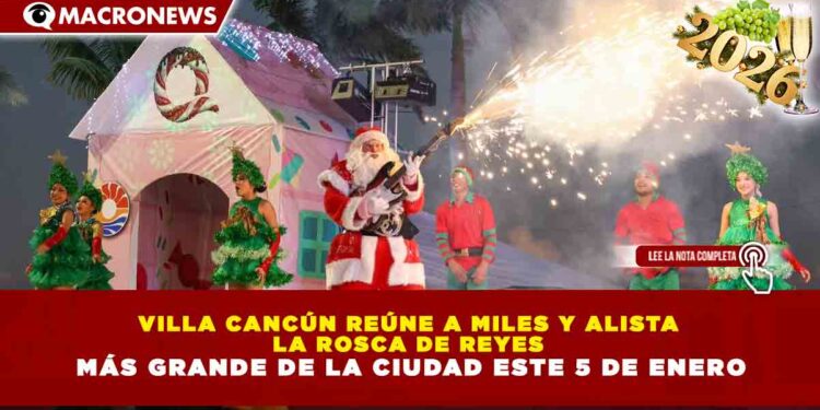 VILLA CANCÚN REÚNE A MILES Y ALISTA LA ROSCA DE REYES MÁS GRANDE DE LA CIUDAD ESTE 5 DE ENERO