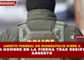 AGENTE FEDERAL EN MINNEAPOLIS HIERE A UN HOMBRE EN LA PIERNA TRAS RESISTIR ARRESTO