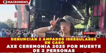 DENUNCIAN 2 AMPAROS IRREGULARES  EN CASO AXE CEREMONIA 2025 POR MUERTE  DE 2 PERSONAS