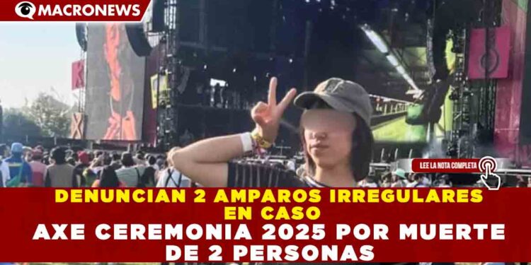 DENUNCIAN 2 AMPAROS IRREGULARES  EN CASO AXE CEREMONIA 2025 POR MUERTE  DE 2 PERSONAS