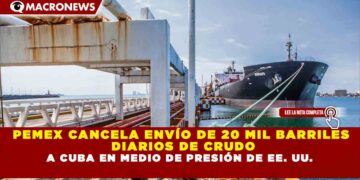 PEMEX CANCELA ENVÍO DE 20 MIL BARRILES DIARIOS DE CRUDO A CUBA EN MEDIO DE PRESIÓN DE EE. UU.