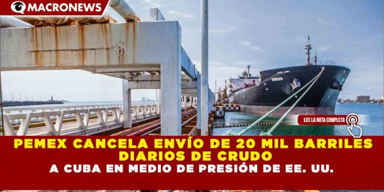 PEMEX CANCELA ENVÍO DE 20 MIL BARRILES DIARIOS DE CRUDO A CUBA EN MEDIO DE PRESIÓN DE EE. UU.