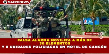 FALSA ALARMA MOVILIZA A MÁS DE 30 ELEMENTOS Y 8 UNIDADES POLICIACAS EN MOTEL DE CANCÚN